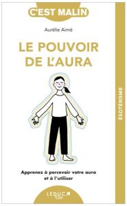 Le pouvoir de l'aura. Apprenez à percevoir votre aura et à l’utiliser - Aimé Aurélie