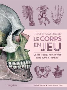 Gray's Anatomie, le corps en jeu. Quand le corps humain met votre esprit à l'épreuve - Moore Gareth - Finn Gabrielle M. - Nègre-Bouvet De