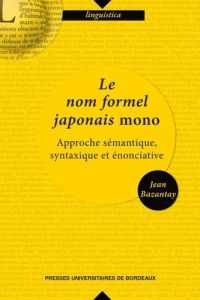 Le nom formel japonais mono. Approche sémantique, syntaxique et énonciative - Bazantay Jean