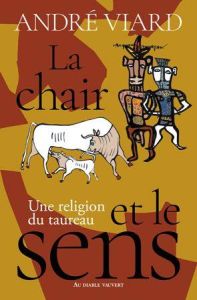 La chair et le sens. Une religion du taureau - Viard André - Lumley Henry de