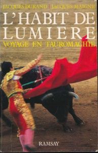 L'Habit de lumières. Voyage en tauromachie - Durand Jacques - Maigne Jacques