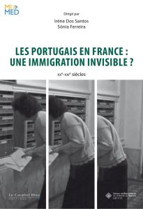 Les Portugais en France : une immigration invisible ? XXe-XXIe siècles - Dos Santos Irène - Ferreira Sonia