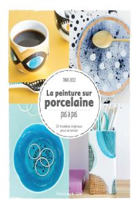 La peinture sur porcelaine. Pas à pas - Zaoui Tania - Lariven Patrice - Vannier Charlotte