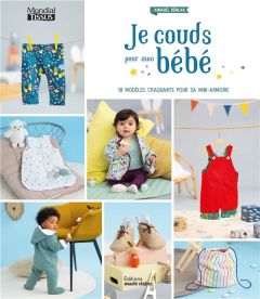 Je couds pour mon bébé. 18 modèles craquants pour sa mini-armoire - Benilan Annabel - Pellerin Jean-Baptiste - Lezinsk