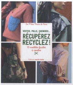 Vestes, pulls, chemise... Récupérez recyclez ! 15 modèles faciles à coudre - XXX