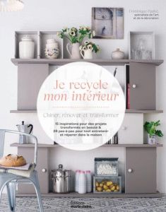 Je recycle mon intérieur. Chiner, rénover et transformer - Paulvé Dominique - Mery Renée - Rouvrais Laurent -