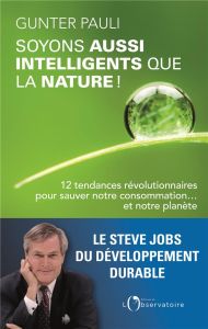 Soyons aussi intelligents que la nature ! 12 tendances révolutionnaires pour sauver notre consommati - Pauli Gunter - Aberkane Idriss