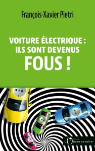 Voiture électrique : ils sont devenus fous ! - Pietri Francois-Xavier