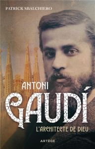 Antoni Gaudi. L'architecte de Dieu - Sbalchiero Patrick