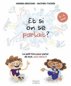 Et si on se parlait ? Le petit livre pour aider les enfants à parler de tout, sans tabou ! (3-6 ans) - Bescond Andréa - Tucker Mathieu