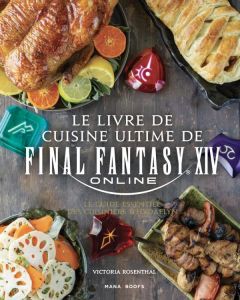 Le livre de cuisine ultime de Final Fantasy XIV. Le guide essentiel des cuisiniers d'Hydaelyn - Rosenthal Victoria - Cosson Camille - Falletti Mat