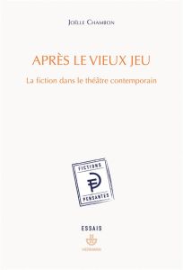 Après le vieux jeu. La fiction dans le théâtre contemporain - Chambon Joëlle