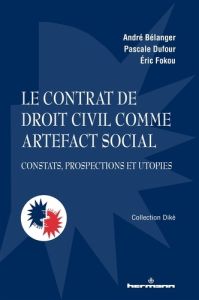 Le contrat de droit civil comme artefact social. Constats, prospections et utopies - Bélanger André - Dufour Pascale - Fokou Eric