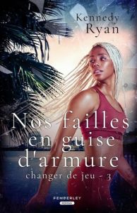 Changer de jeu Tome 3 : Nos failles en guise d'armure - Ryan Kennedy