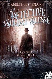 Les amants de Baker Street Tome 1 : Le détective et le soldat blessé - Lesteplume Isabelle