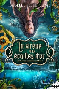 CONTES DES ROYAUMES OUBLIES - T03 - LA SIRENE AUX ECAILLES D'OR - CONTES DES ROYAUMES OUBLIES, T3 - LESTEPLUME ISABELLE