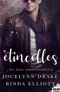 Des liens indestructibles Tome 3 : Etincelles - Drake Jocelynn - Elliott Rinda