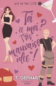 Hot in the City Tome 3 : Toi et moi ? Très mauvaise idée ! - Gephart T.