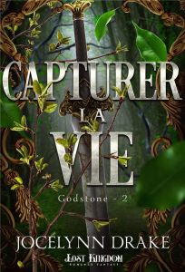 Godstone Tome 2 : Capturer la vie - Drake Jocelynn - Shepard Antonia