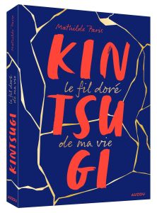 Kintsugi. Le fil doré de ma vie - Paris Mathilde