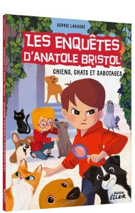 Les enquêtes d'Anatole Bristol Tome 14 : Chiens, chats et sabotages - Laroche Sophie - Hinder Carine - Yu Gloria