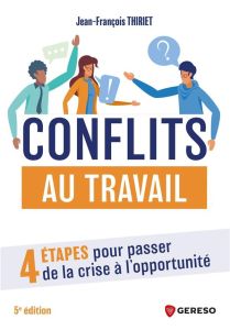 Conflits au travail. 4 étapes pour passer de la crise à l'opportunité - Thiriet Jean-François