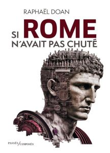 Si Rome n'avait pas chuté - Doan Raphaël