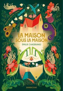 La maison sous la maison - Chazerand Emilie - Arbona Marion