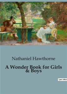 A WONDER BOOK FOR GIRLS & BOYS - HAWTHORNE NATHANIEL