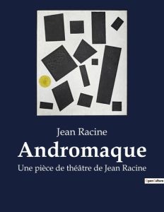 Andromaque. Une pièce de théâtre de Jean Racine - Racine Jean