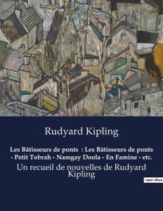 Les Bâtisseurs de ponts : Les Bâtisseurs de ponts - Petit Tobrah - Namgay Doola - En Famine - etc.. - Kipling Rudyard