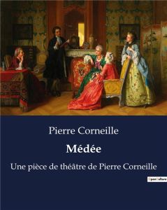 Médée. Une pièce de théâtre de Pierre Corneille - Corneille Pierre