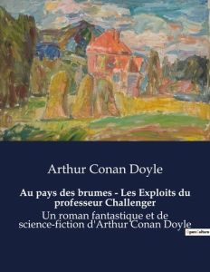 Au pays des brumes les exploits du professeur challenger. Un roman fantastique et de sci - Doyle Arthur co