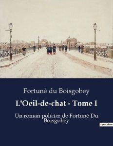 L oeil de chat tome i. Un roman policier de fortune d - Du Boisgobey fo