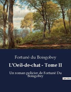 L oeil de chat tome ii. Un roman policier de fortune d - Du Boisgobey fo