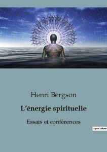 L'énergie spirituelle. Essais et conférences - Bergson Henri