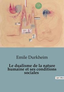 Le dualisme de la nature humaine et ses conditions sociales - Durkheim Emile