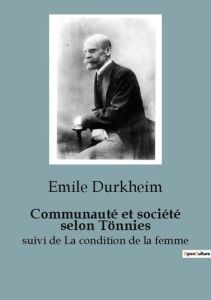 Communauté et société selon Tönnies. suivi de La condition de la femme - Durkheim Emile