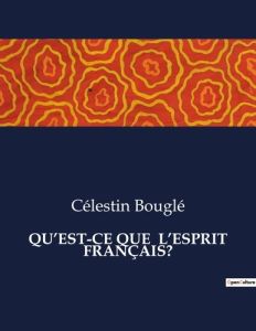 QU'EST-CE QUE L'ESPRIT FRANÇAIS?. . - Bouglé Célestin