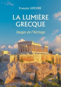 La lumière grecque. Images de l'héritage - Lefèvre François