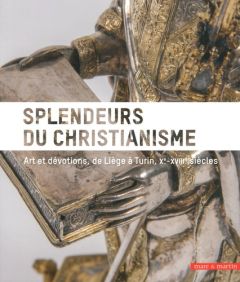 Splendeurs du christianisme. Arts et dévotions, de Liège à Turin, Xe-XVIIIe siècles - Adrian Anne - Guyon Catherine - Tixier Frédéric -