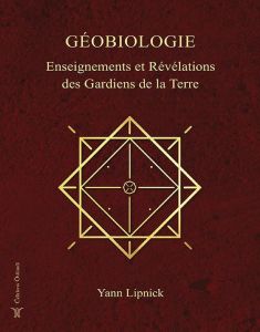 Géobiologie. Enseignements et révélations des gardiens de la Terre - Lipnick Yann