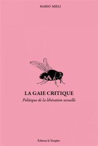 La gaie critique. Politique de la libération sexuelle - Mieli Mario - Maver Laura - Prearo Massimo - Mieli