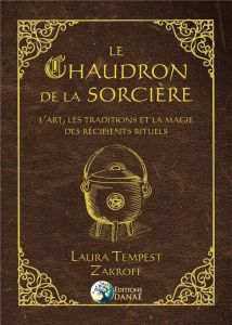 Le chaudron de la sorcière. L'art, les traditions et la magie des récipients rituels - Tempest Zakroff Laura - Mueller Mickie - Solarczyk