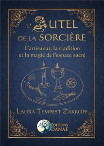 L'autel de la sorcière. L'artisanat, la tradition et la magie de l'espace sacré - Mankey Jason - Tempest Zakroff Laura - Melonnière