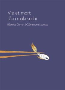 Vie et mort d'un maki sushi - Gernot Béatrice - Louette Clémentine