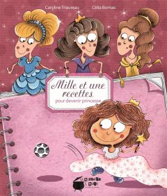 Mille et une recettes pour devenir princesse - Triaureau Caroline - Bornas Célia