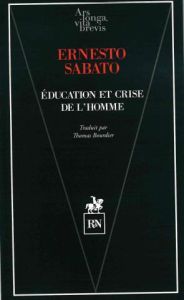 Education et crise de l'homme. Composé de "Sur quelques maux de l'éducation" et d'"Education et cris - Sábato Ernesto - Bourdier Thomas