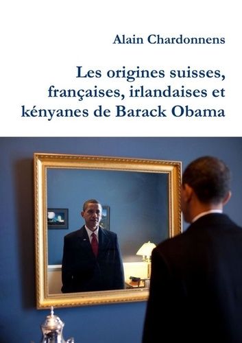 Emprunter Les origines suisses, francaises, irlandaises et kenyanes de Barack Obama. De l'utilisation de la gé livre