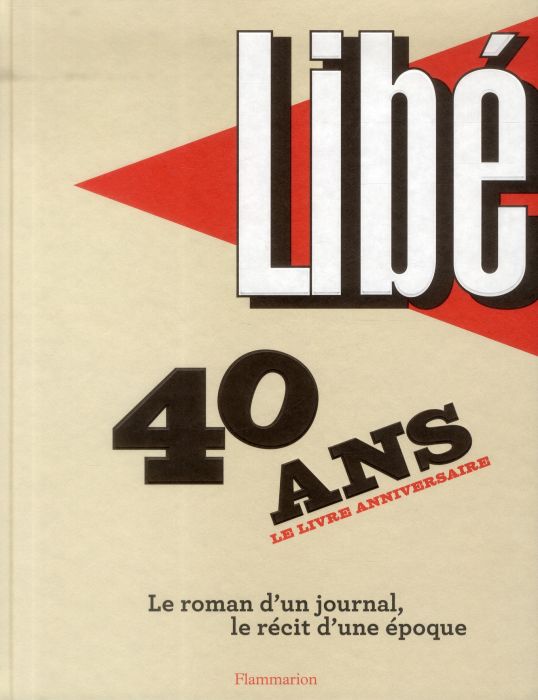 Emprunter Libération : 40 ans, le livre anniversaire. Le roman d'un journal, le récit d'une époque livre